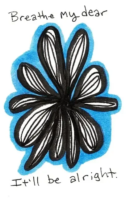 Black and white flower with the words - breathe my dear. It'll be alright